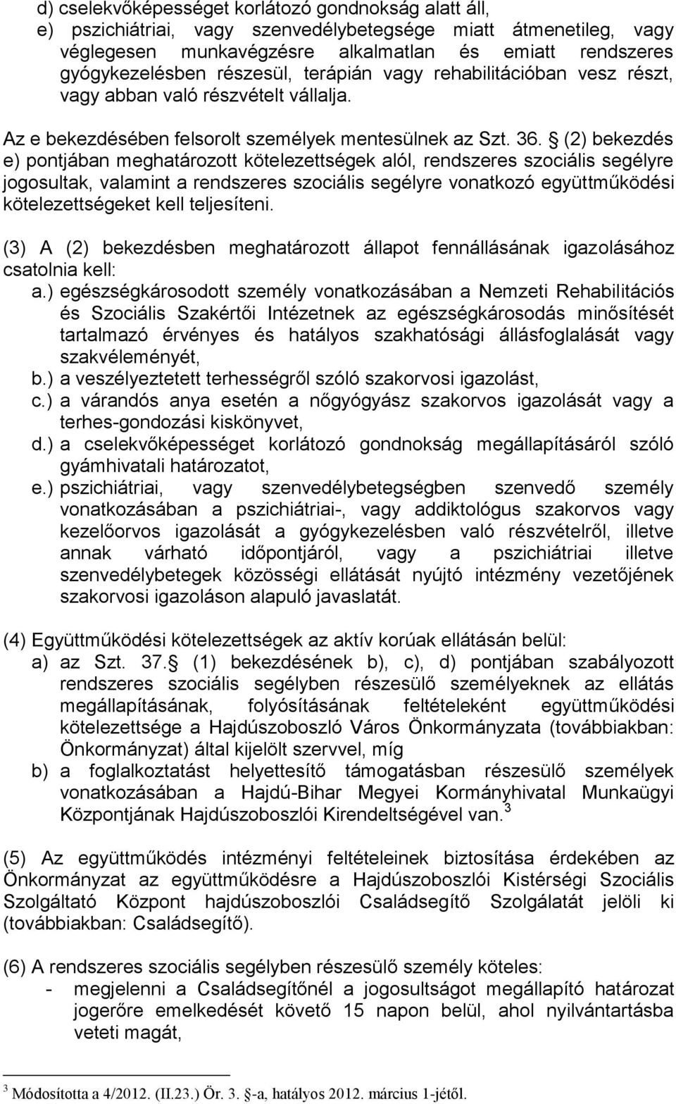 (2) bekezdés e) pontjában meghatározott kötelezettségek alól, rendszeres szociális segélyre jogosultak, valamint a rendszeres szociális segélyre vonatkozó együttműködési kötelezettségeket kell