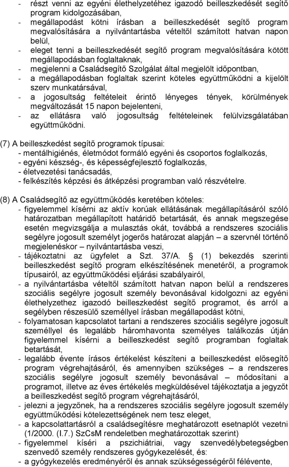 időpontban, - a megállapodásban foglaltak szerint köteles együttműködni a kijelölt szerv munkatársával, - a jogosultság feltételeit érintő lényeges tények, körülmények megváltozását 15 napon