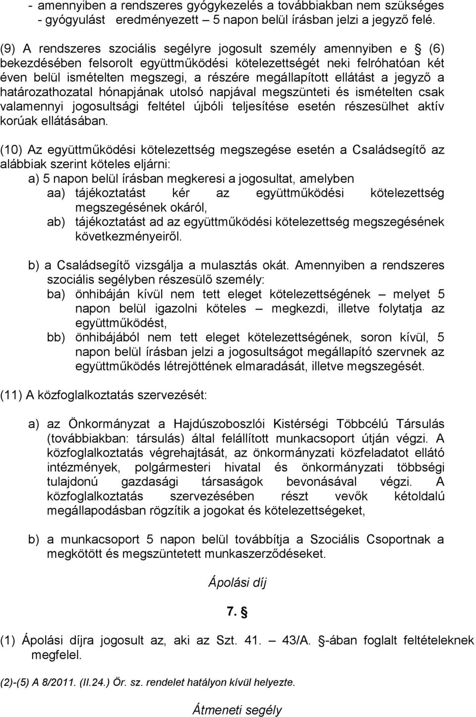 megállapított ellátást a jegyző a határozathozatal hónapjának utolsó napjával megszünteti és ismételten csak valamennyi jogosultsági feltétel újbóli teljesítése esetén részesülhet aktív korúak