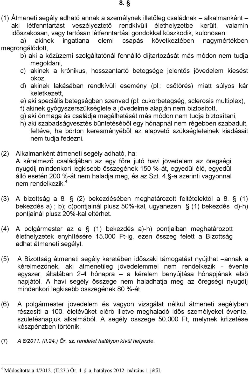 akinek a krónikus, hosszantartó betegsége jelentős jövedelem kiesést okoz, d) akinek lakásában rendkívüli esemény (pl.