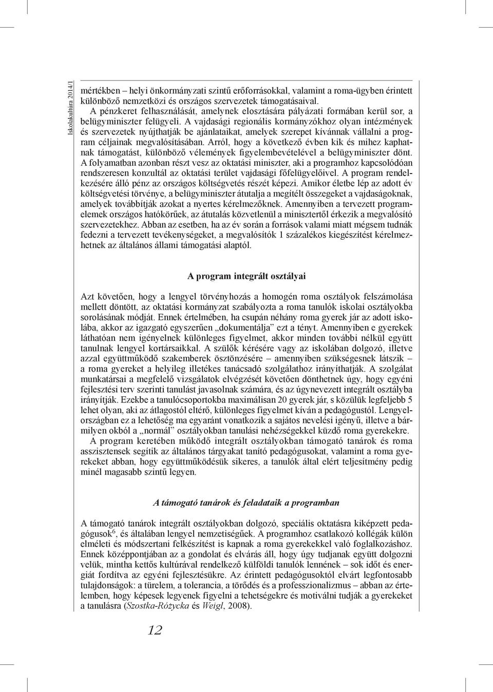 A vajdasági regionális kormányzókhoz olyan intézmények és szervezetek nyújthatják be ajánlataikat, amelyek szerepet kívánnak vállalni a program céljainak megvalósításában.