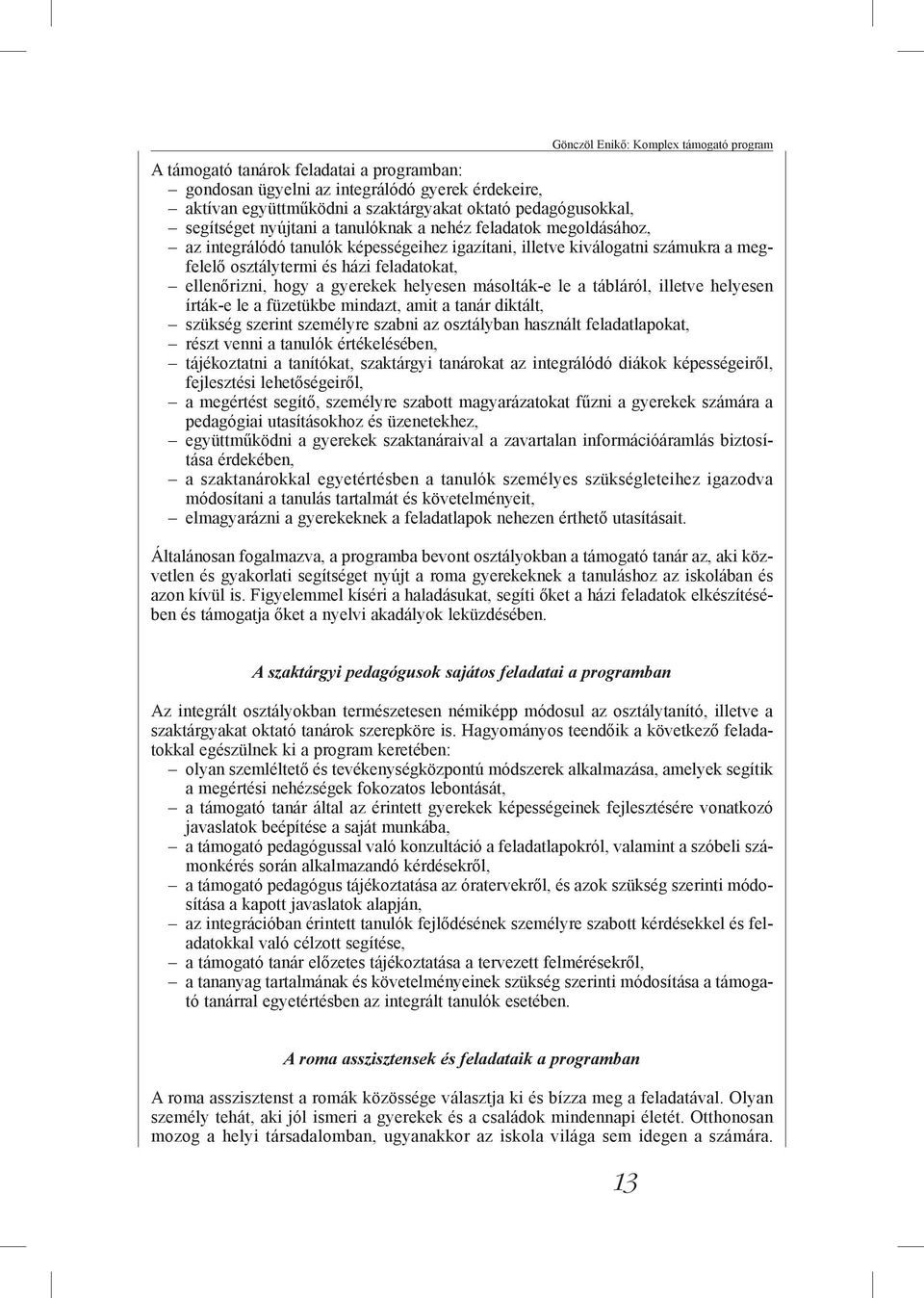 ellenőrizni, hogy a gyerekek helyesen másolták-e le a tábláról, illetve helyesen írták-e le a füzetükbe mindazt, amit a tanár diktált, szükség szerint személyre szabni az osztályban használt