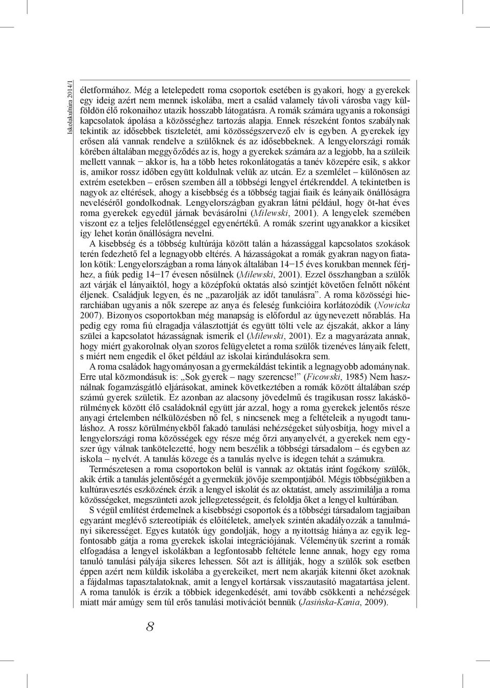 látogatásra. A romák számára ugyanis a rokonsági kapcsolatok ápolása a közösséghez tartozás alapja.