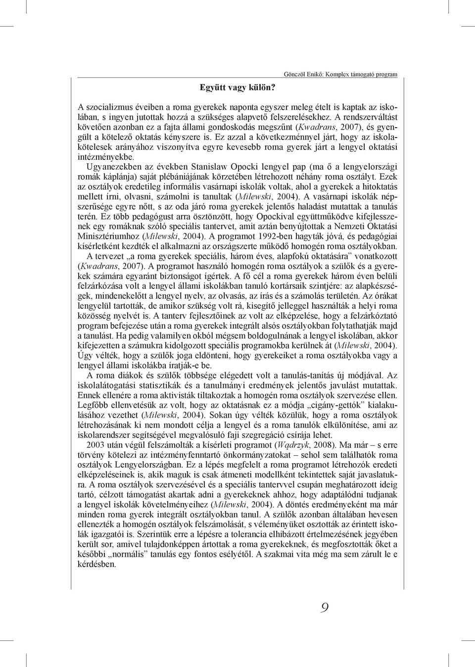 A rendszerváltást követően azonban ez a fajta állami gondoskodás megszűnt (Kwadrans, 2007), és gyengült a kötelező oktatás kényszere is.