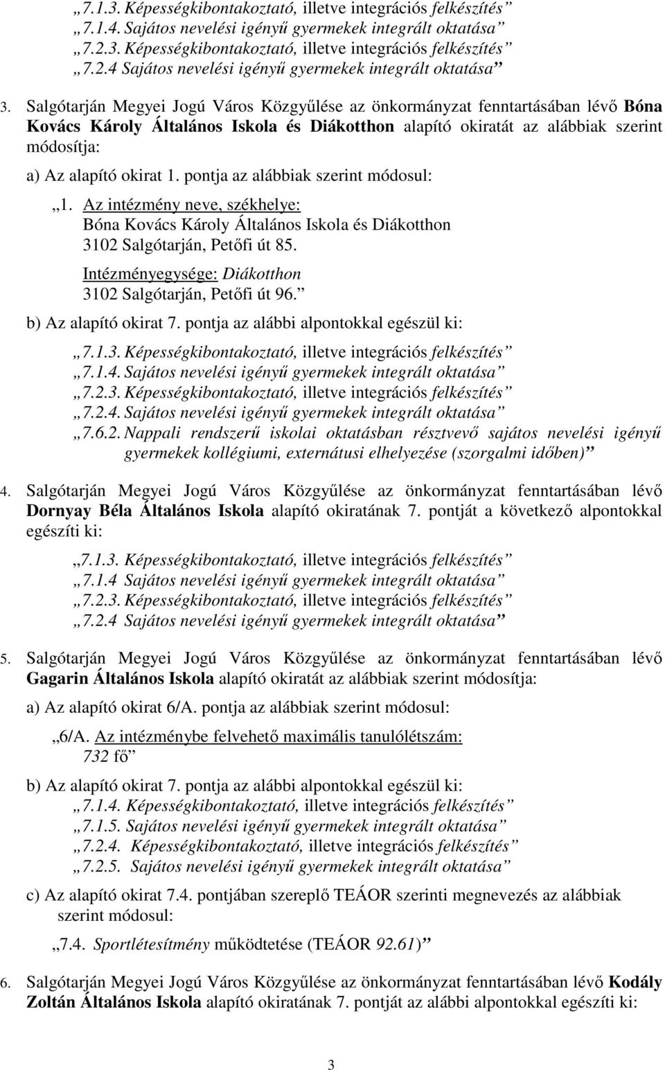 pontja az alábbiak szerint módosul: Bóna Kovács Károly Általános Iskola és Diákotthon 3102 Salgótarján, Petıfi út 85. Intézményegysége: Diákotthon 3102 Salgótarján, Petıfi út 96. 7.1.4.