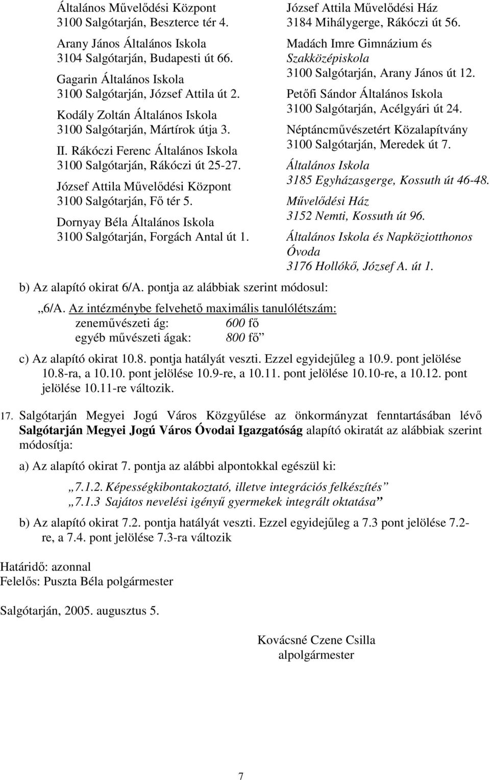 Dornyay Béla Általános Iskola 3100 Salgótarján, Forgách Antal út 1. b) Az alapító okirat 6/A. pontja az alábbiak szerint módosul: 6/A.