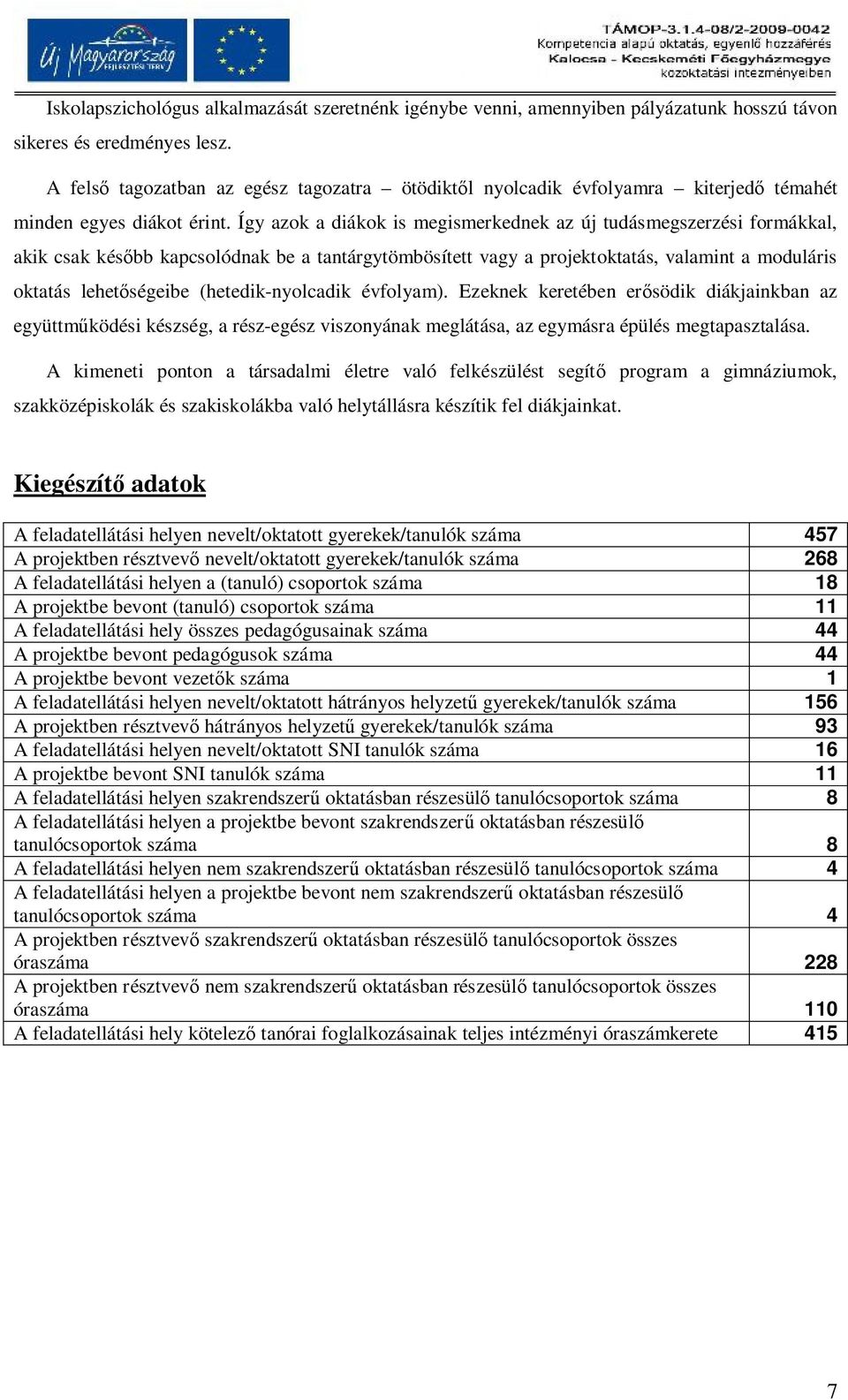 Így azok a diákok is megismerkednek az új tudásmegszerzési formákkal, akik csak később kapcsolódnak be a tantárgytömbösített vagy a projektoktatás, valamint a moduláris oktatás lehetőségeibe