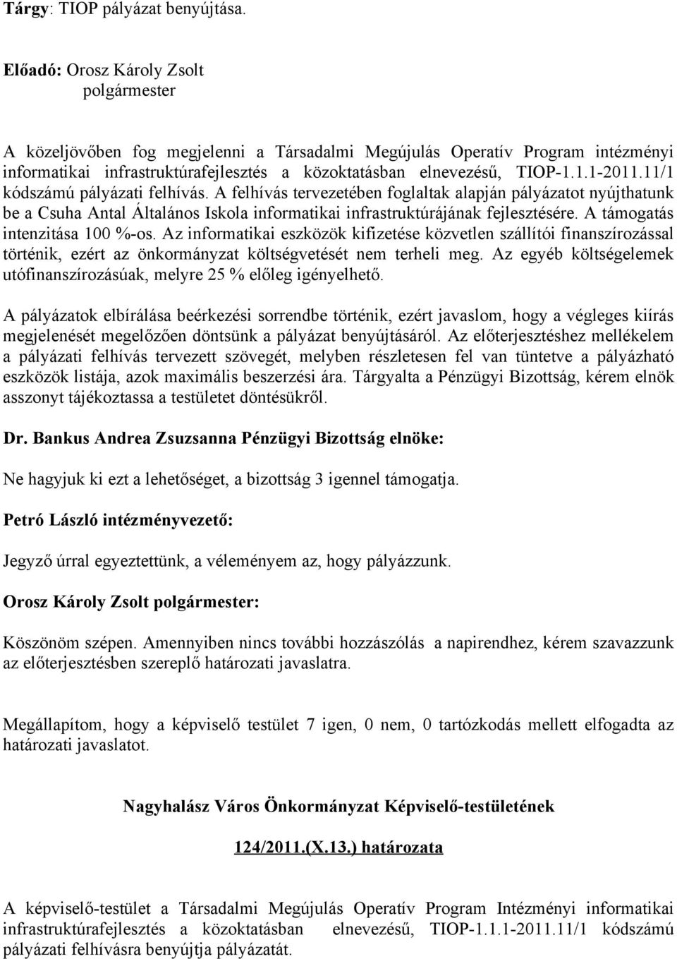 1.1-2011.11/1 kódszámú pályázati felhívás. A felhívás tervezetében foglaltak alapján pályázatot nyújthatunk be a Csuha Antal Általános Iskola informatikai infrastruktúrájának fejlesztésére.