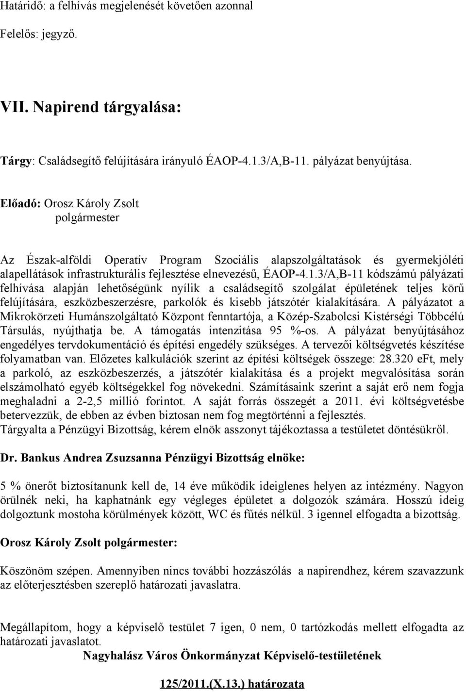 3/A,B-11 kódszámú pályázati felhívása alapján lehetőségünk nyílik a családsegítő szolgálat épületének teljes körű felújítására, eszközbeszerzésre, parkolók és kisebb játszótér kialakítására.