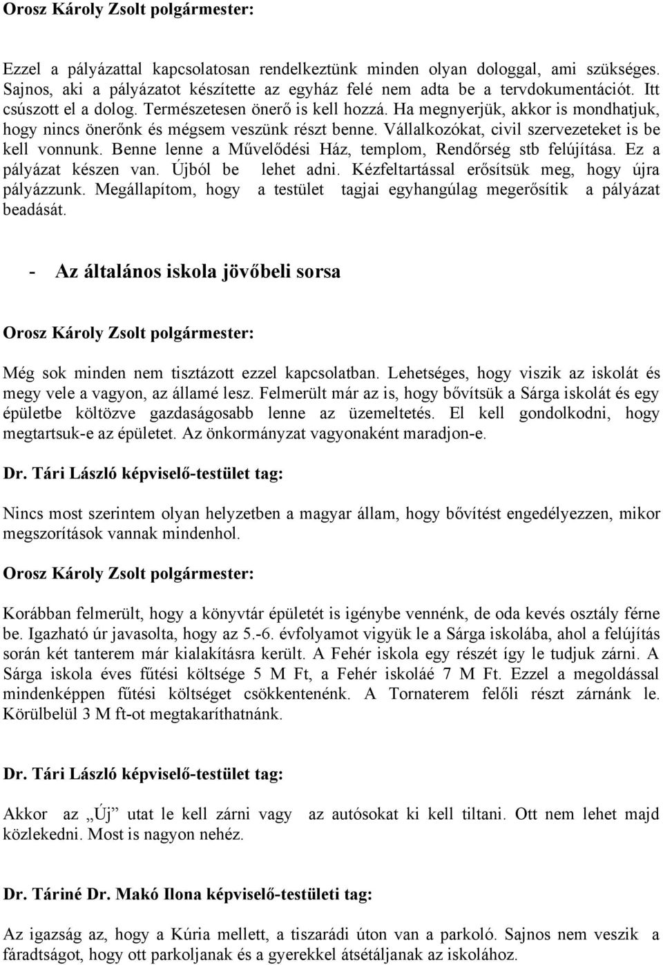 Benne lenne a Művelődési Ház, templom, Rendőrség stb felújítása. Ez a pályázat készen van. Újból be lehet adni. Kézfeltartással erősítsük meg, hogy újra pályázzunk.