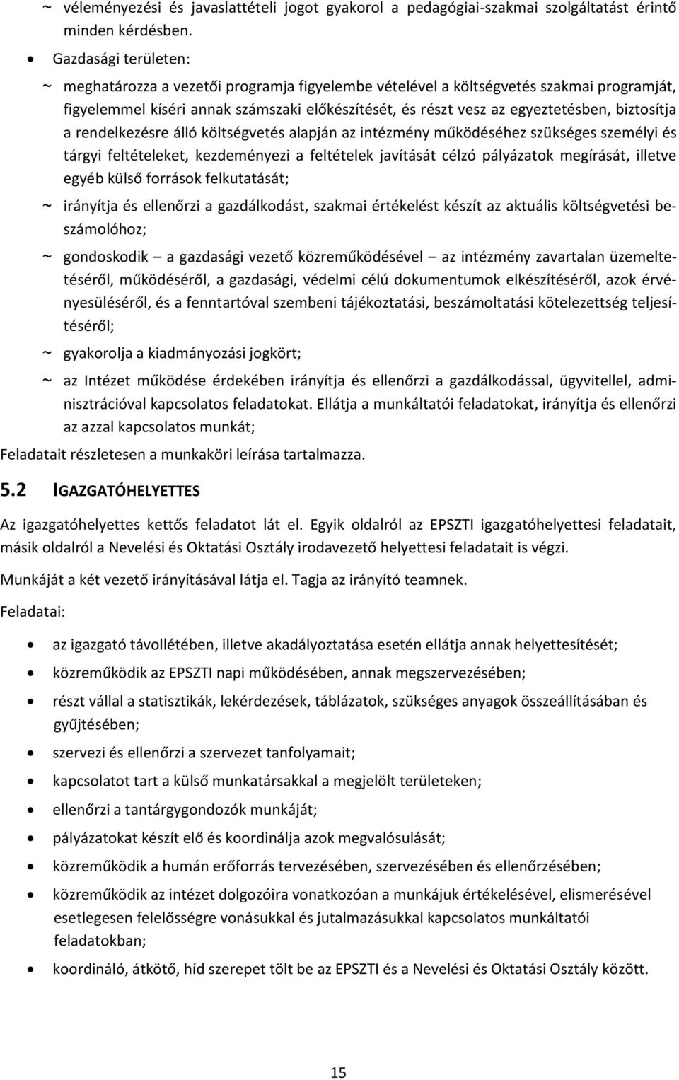 biztosítja a rendelkezésre álló költségvetés alapján az intézmény működéséhez szükséges személyi és tárgyi feltételeket, kezdeményezi a feltételek javítását célzó pályázatok megírását, illetve egyéb