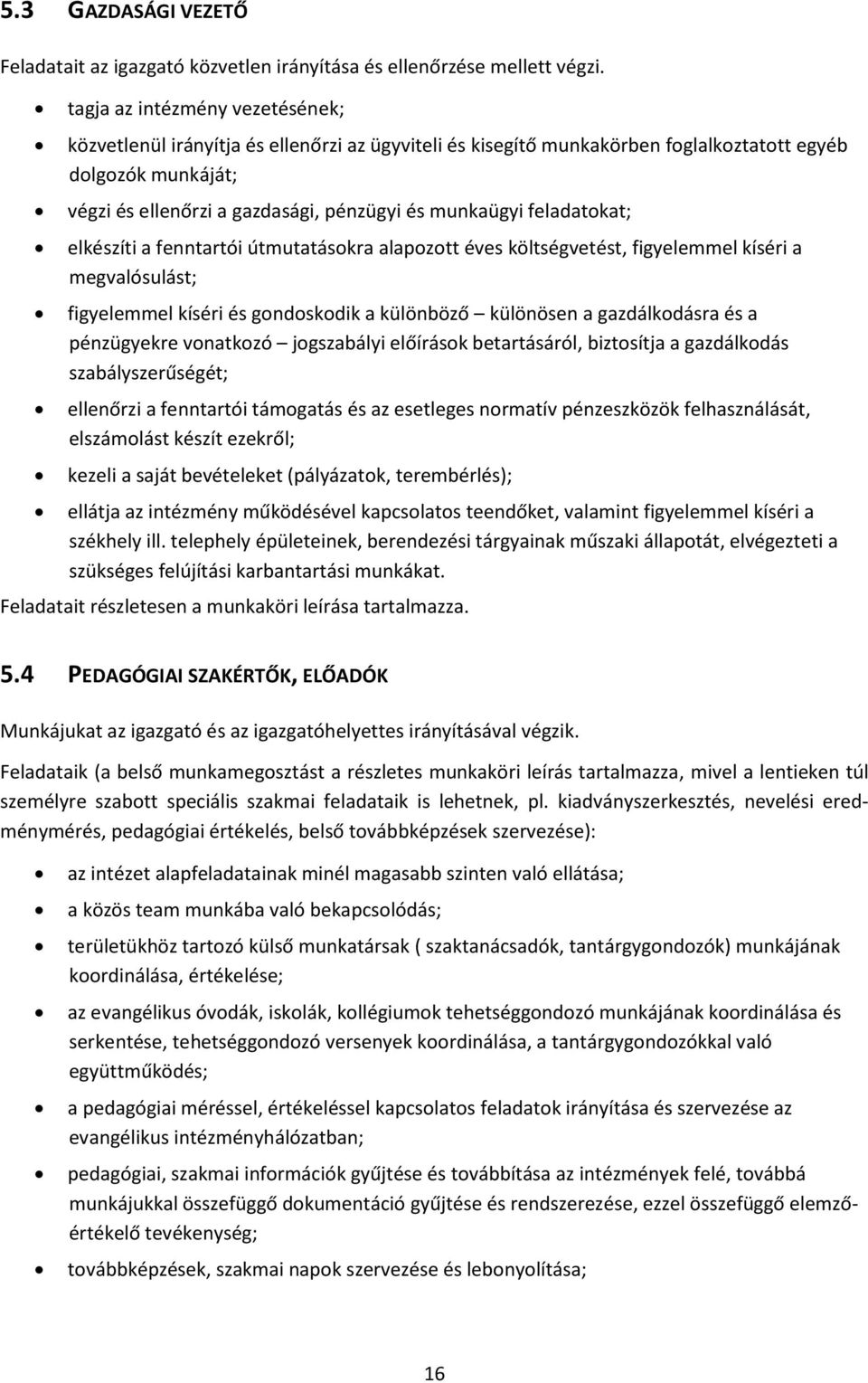 feladatokat; elkészíti a fenntartói útmutatásokra alapozott éves költségvetést, figyelemmel kíséri a megvalósulást; figyelemmel kíséri és gondoskodik a különböző különösen a gazdálkodásra és a