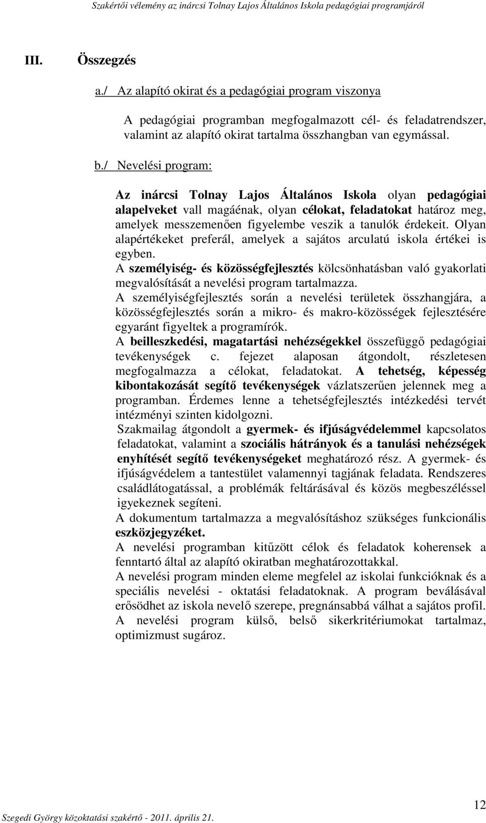 érdekeit. Olyan alapértékeket preferál, amelyek a sajátos arculatú iskola értékei is egyben.