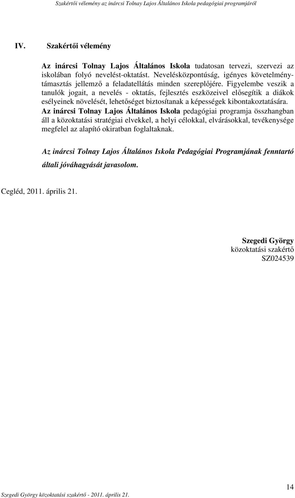 Figyelembe veszik a tanulók jogait, a nevelés - oktatás, fejlesztés eszközeivel elősegítik a diákok esélyeinek növelését, lehetőséget biztosítanak a képességek kibontakoztatására.