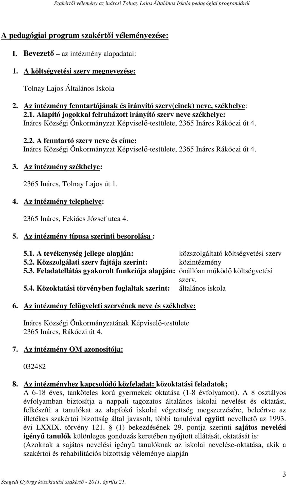 Alapító jogokkal felruházott irányító szerv neve székhelye: Inárcs Községi Önkormányzat Képviselő-testülete, 23