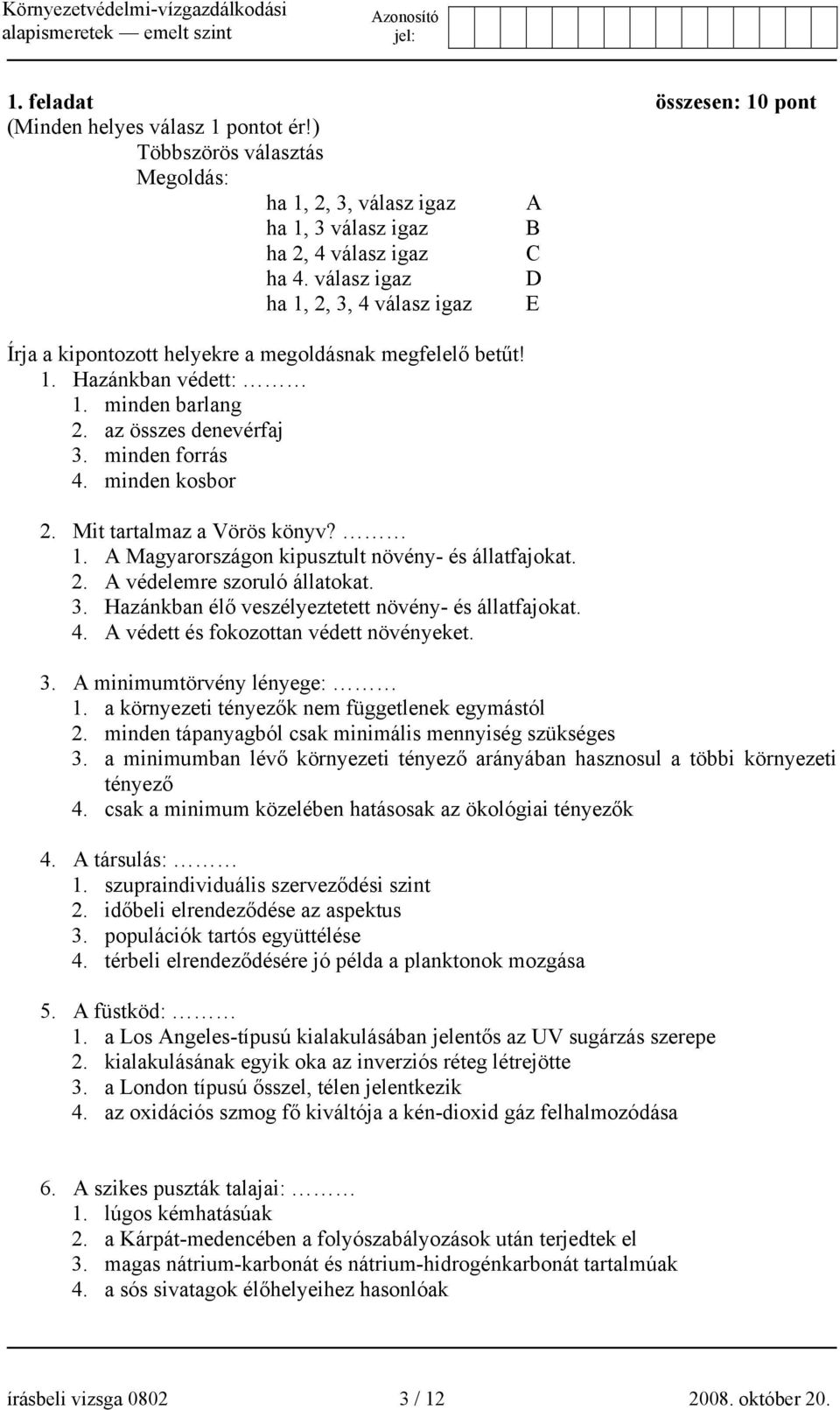 Mit tartalmaz a Vörös könyv? 1. A Magyarországon kipusztult növény- és állatfajokat. 2. A védelemre szoruló állatokat. 3. Hazánkban élő veszélyeztetett növény- és állatfajokat. 4.