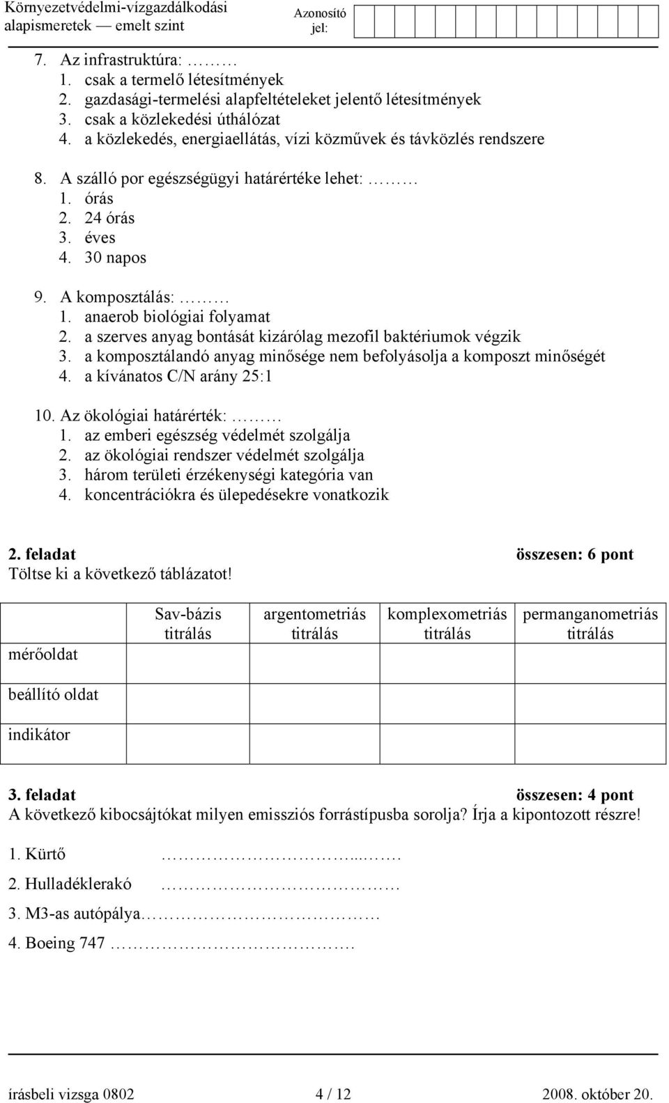 anaerob biológiai folyamat 2. a szerves anyag bontását kizárólag mezofil baktériumok végzik 3. a komposztálandó anyag minősége nem befolyásolja a komposzt minőségét 4. a kívánatos C/N arány 25:1 10.