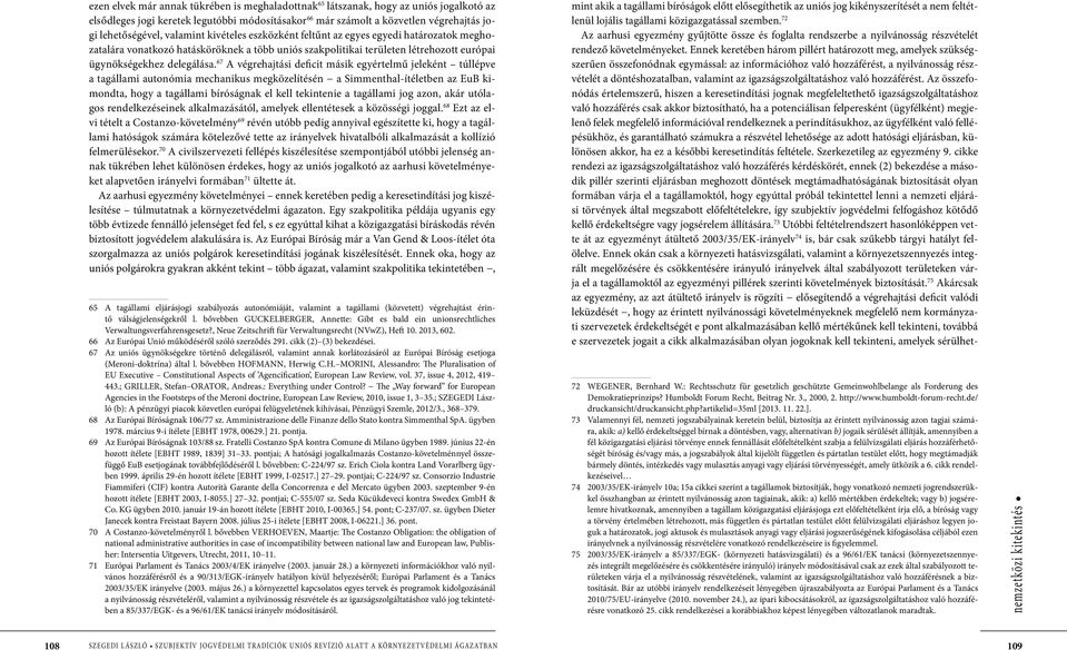 67 A végrehajtási deficit másik egyértelmű jeleként túllépve a tagállami autonómia mechanikus megközelítésén a Simmenthal-ítéletben az EuB kimondta, hogy a tagállami bíróságnak el kell tekintenie a