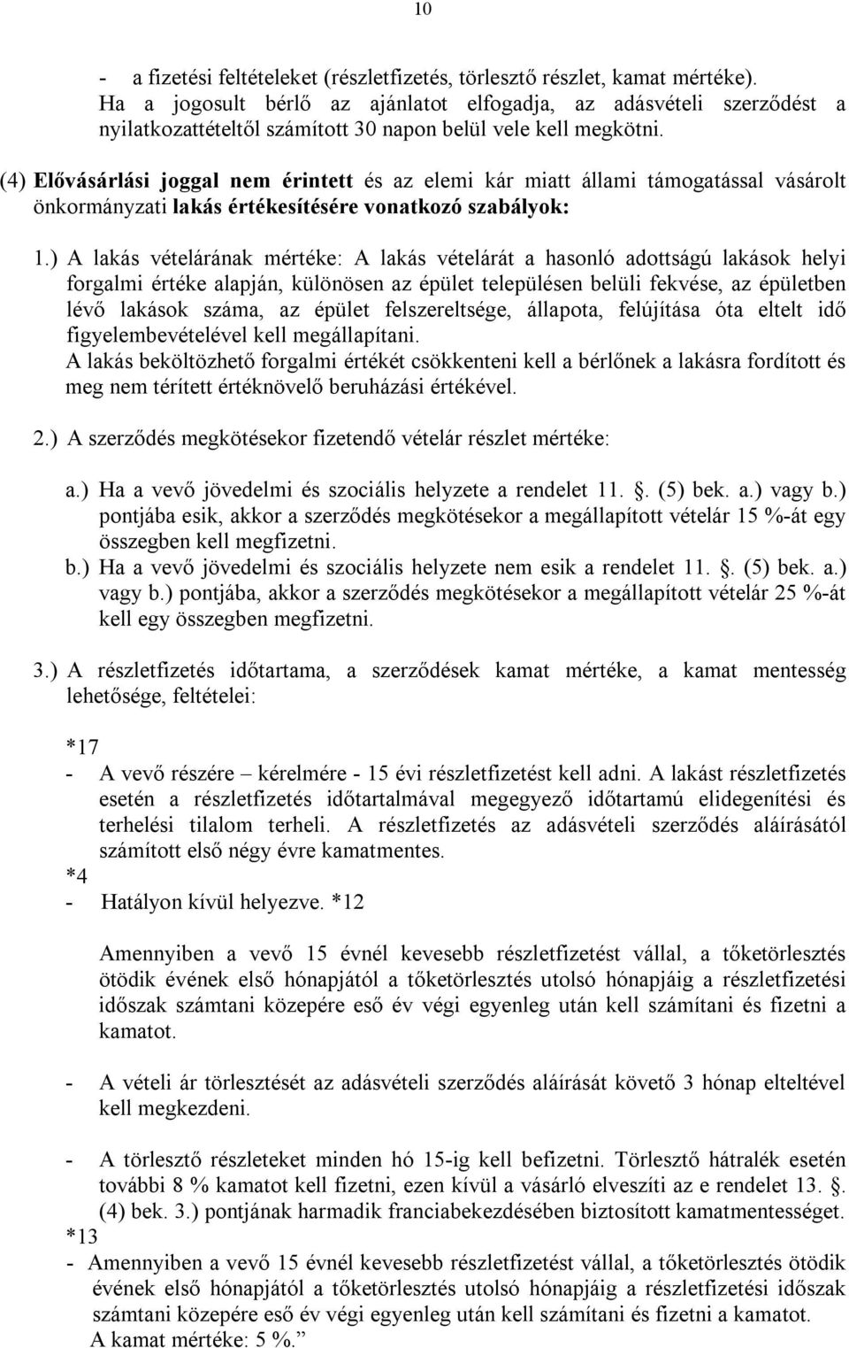 (4) Elővásárlási joggal nem érintett és az elemi kár miatt állami támogatással vásárolt önkormányzati lakás értékesítésére vonatkozó szabályok: 1.