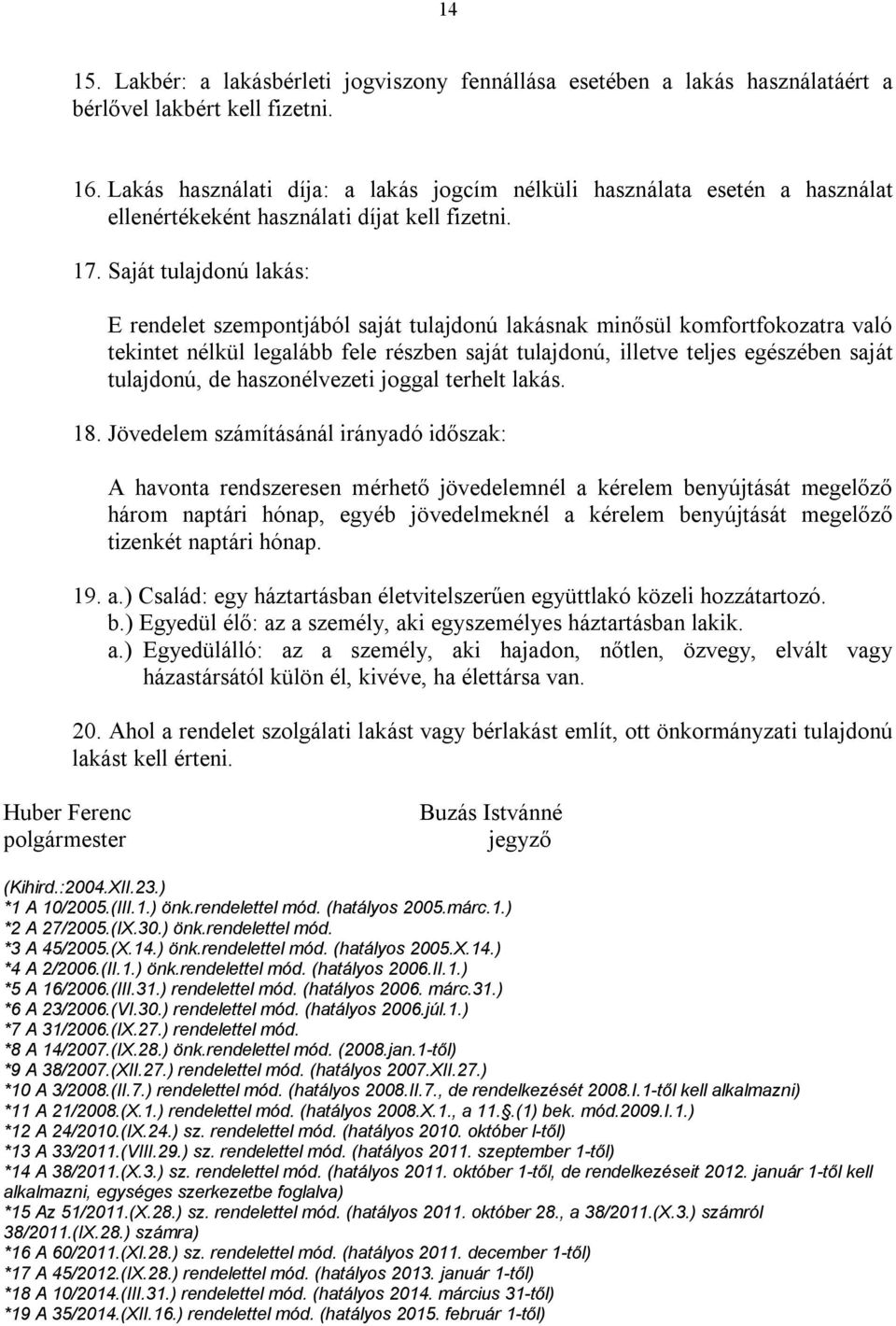 Saját tulajdonú lakás: E rendelet szempontjából saját tulajdonú lakásnak minősül komfortfokozatra való tekintet nélkül legalább fele részben saját tulajdonú, illetve teljes egészében saját tulajdonú,