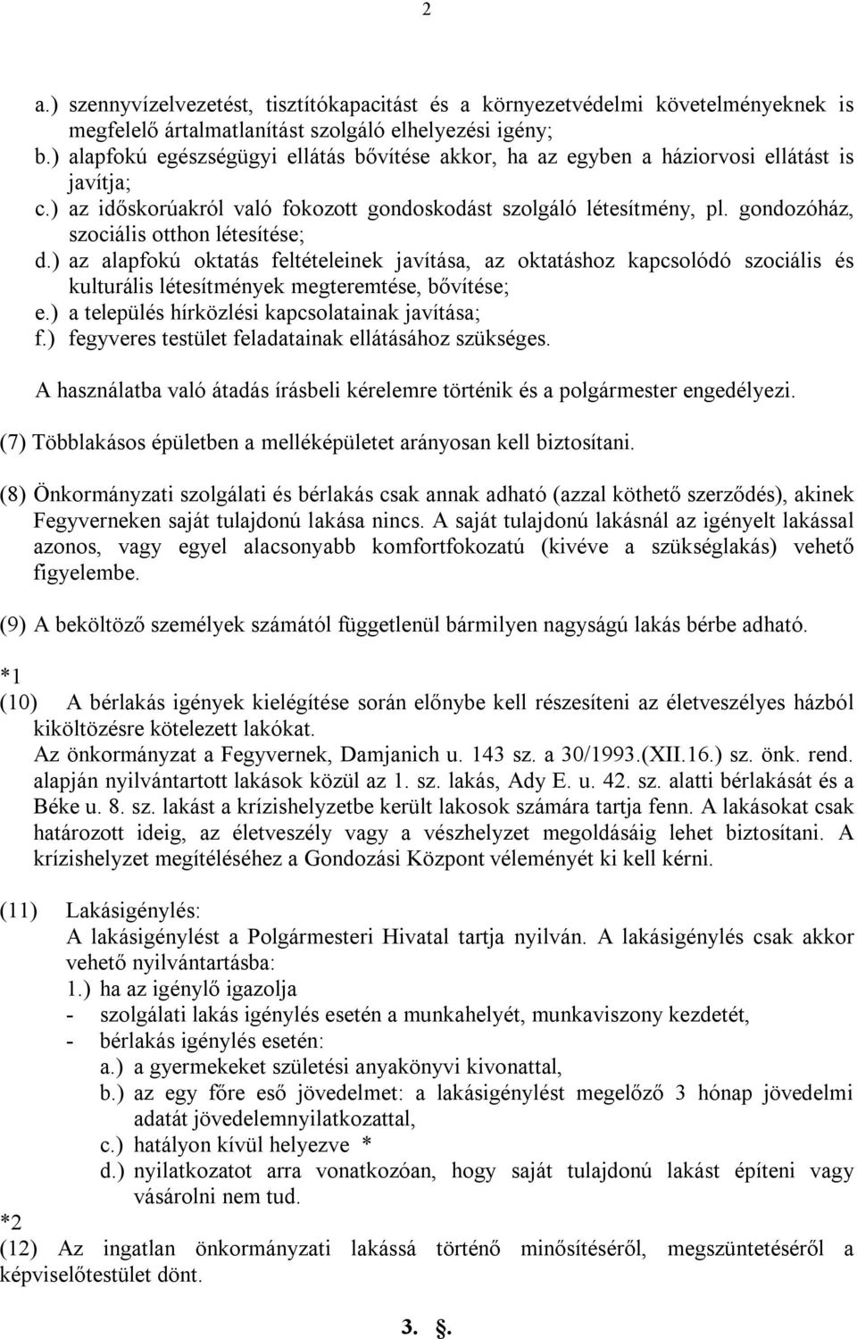 gondozóház, szociális otthon létesítése; d.) az alapfokú oktatás feltételeinek javítása, az oktatáshoz kapcsolódó szociális és kulturális létesítmények megteremtése, bővítése; e.