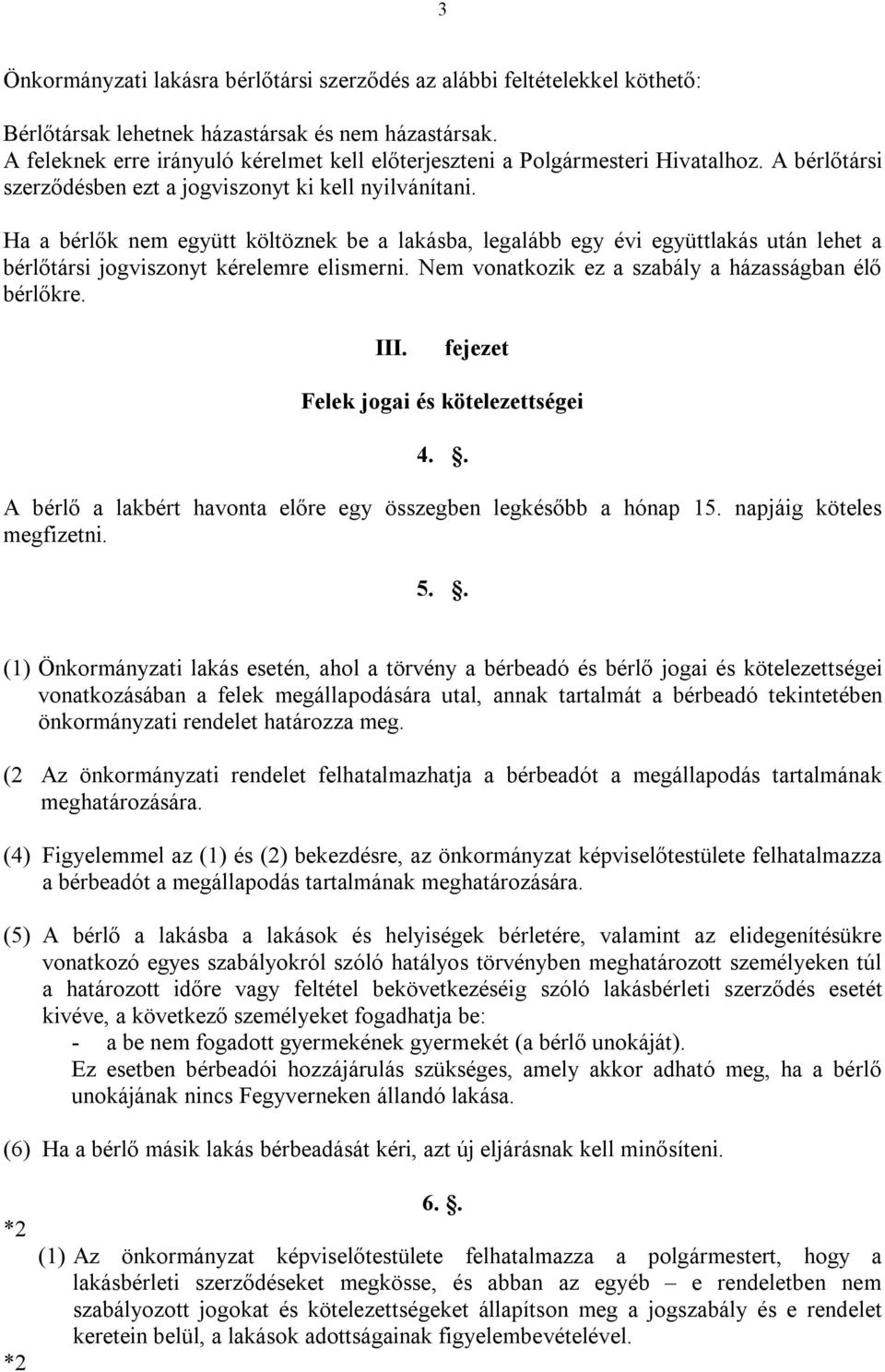 Ha a bérlők nem együtt költöznek be a lakásba, legalább egy évi együttlakás után lehet a bérlőtársi jogviszonyt kérelemre elismerni. Nem vonatkozik ez a szabály a házasságban élő bérlőkre. III.