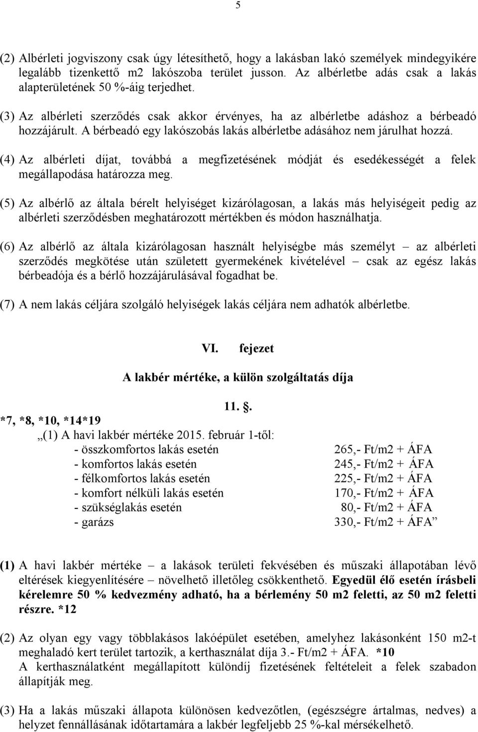 A bérbeadó egy lakószobás lakás albérletbe adásához nem járulhat hozzá. (4) Az albérleti díjat, továbbá a megfizetésének módját és esedékességét a felek megállapodása határozza meg.