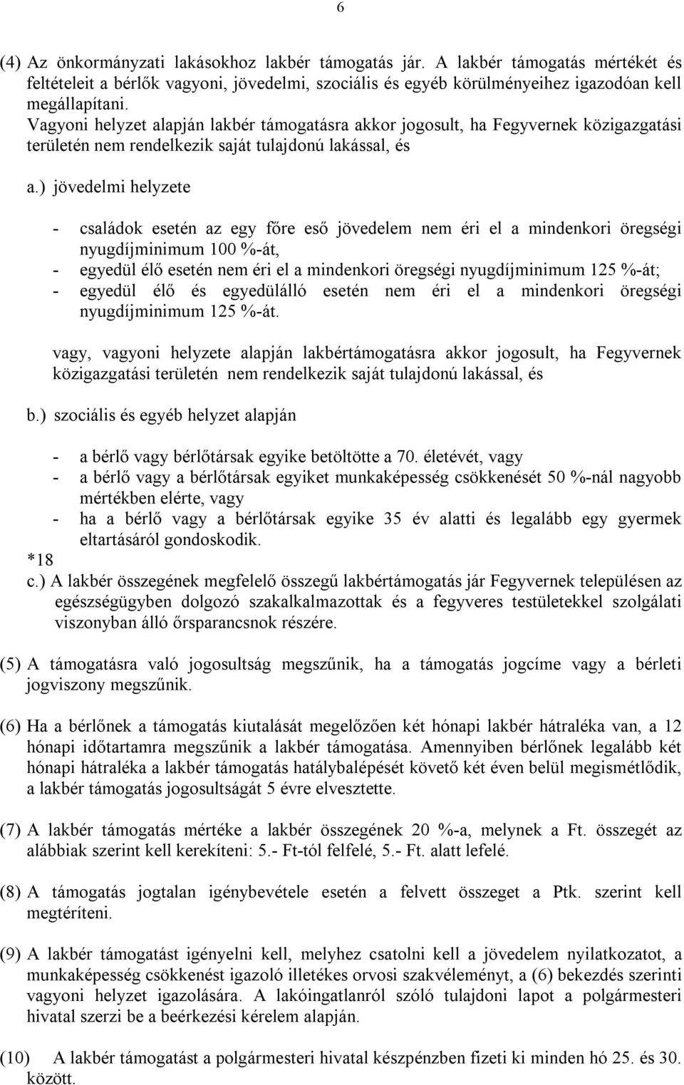 ) jövedelmi helyzete - családok esetén az egy főre eső jövedelem nem éri el a mindenkori öregségi nyugdíjminimum 100 %-át, - egyedül élő esetén nem éri el a mindenkori öregségi nyugdíjminimum 125