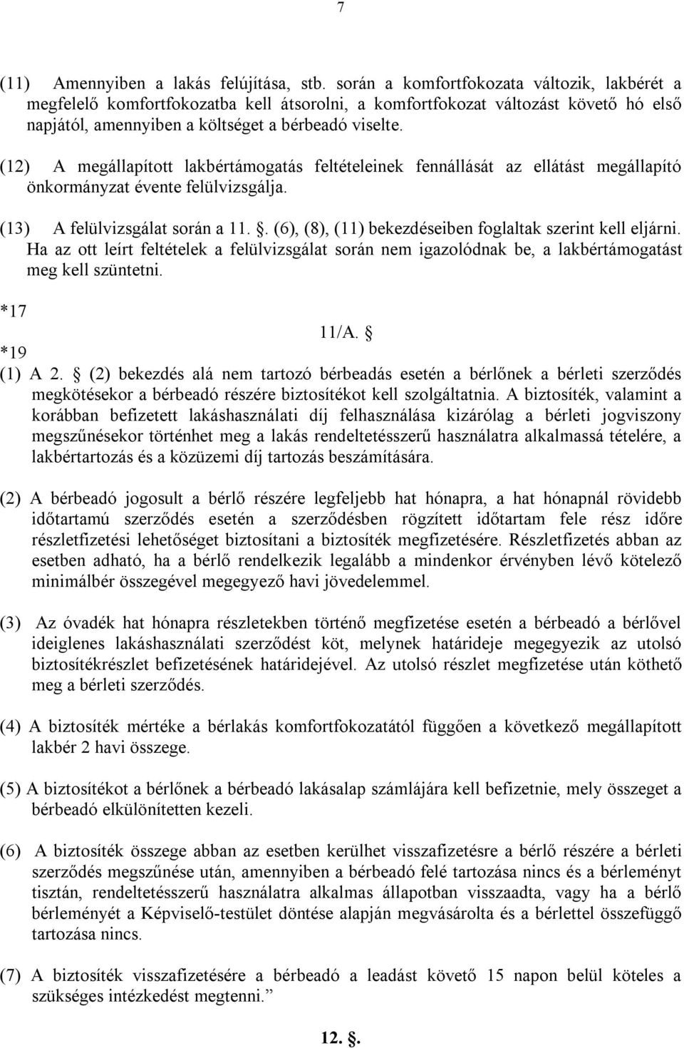 (12) A megállapított lakbértámogatás feltételeinek fennállását az ellátást megállapító önkormányzat évente felülvizsgálja. (13) A felülvizsgálat során a 11.