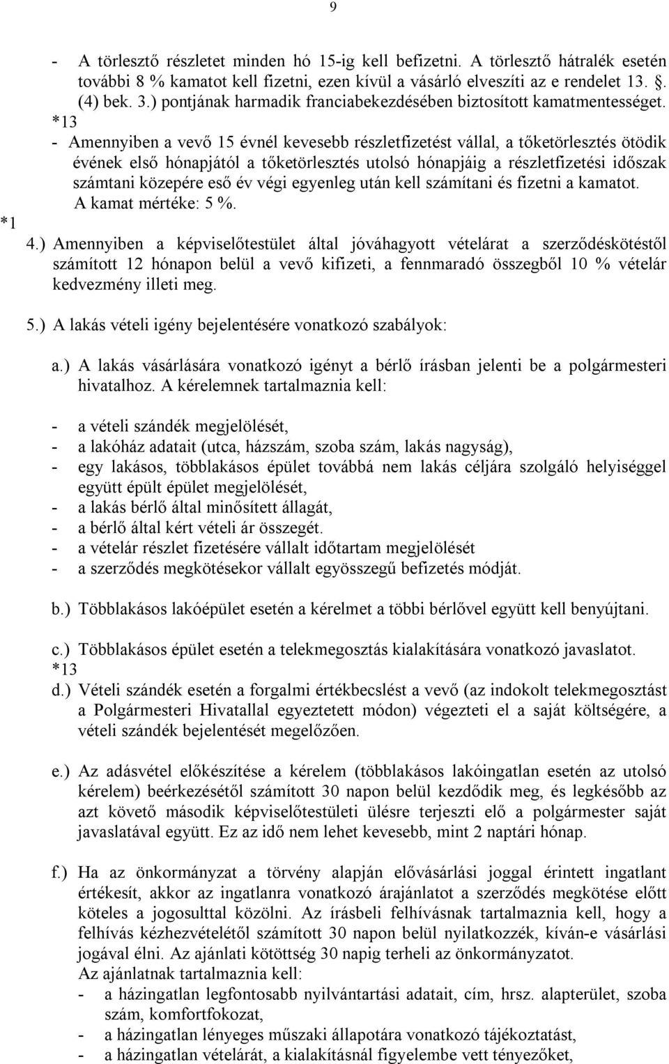 *13 - Amennyiben a vevő 15 évnél kevesebb részletfizetést vállal, a tőketörlesztés ötödik évének első hónapjától a tőketörlesztés utolsó hónapjáig a részletfizetési időszak számtani közepére eső év