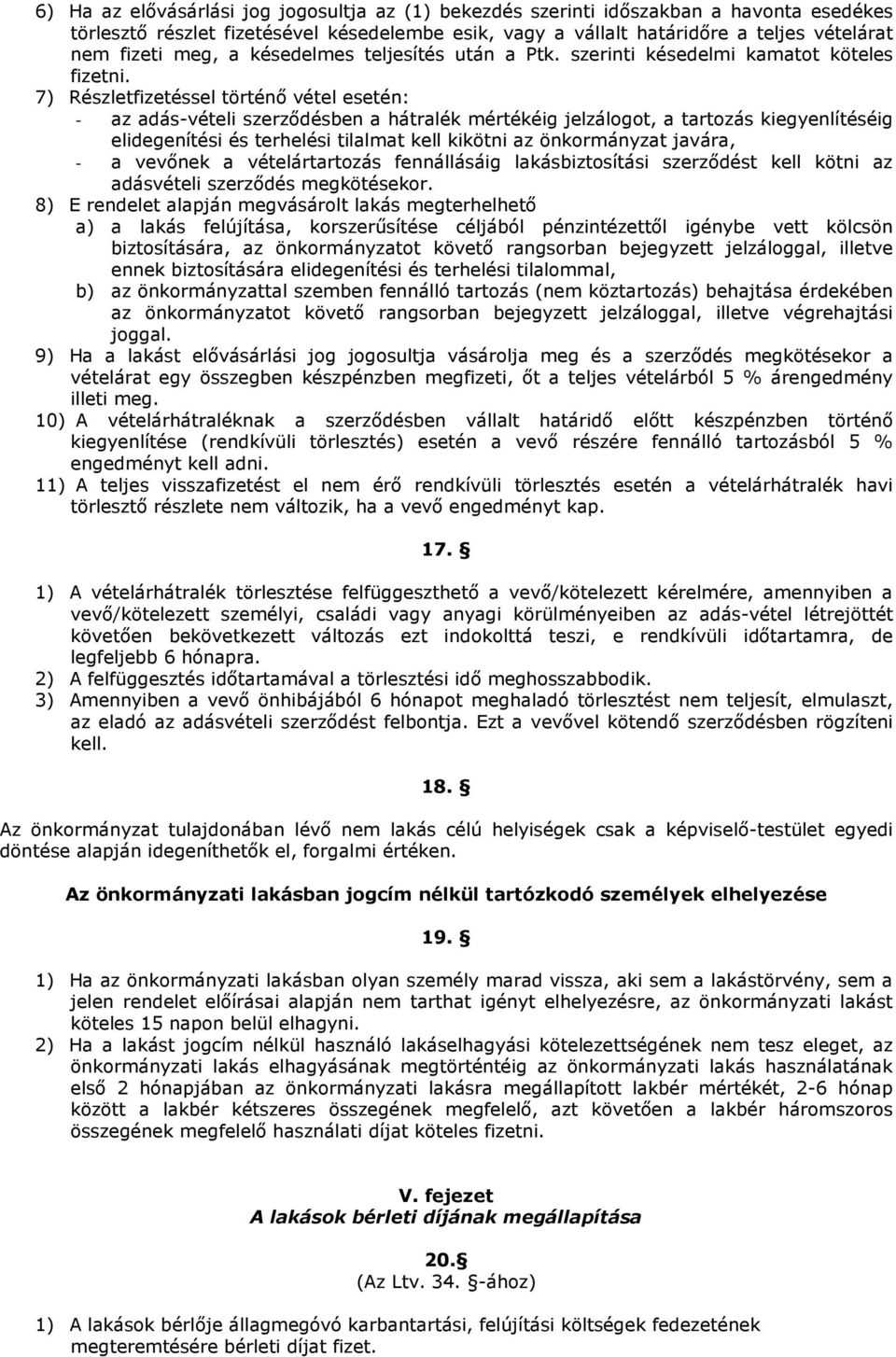 7) Részletfizetéssel történő vétel esetén: - az adás-vételi szerződésben a hátralék mértékéig jelzálogot, a tartozás kiegyenlítéséig elidegenítési és terhelési tilalmat kell kikötni az önkormányzat