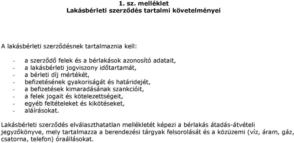 adatait, - a lakásbérleti jogviszony időtartamát, - a bérleti díj mértékét, - befizetésének gyakoriságát és határidejét, - a befizetések kimaradásának