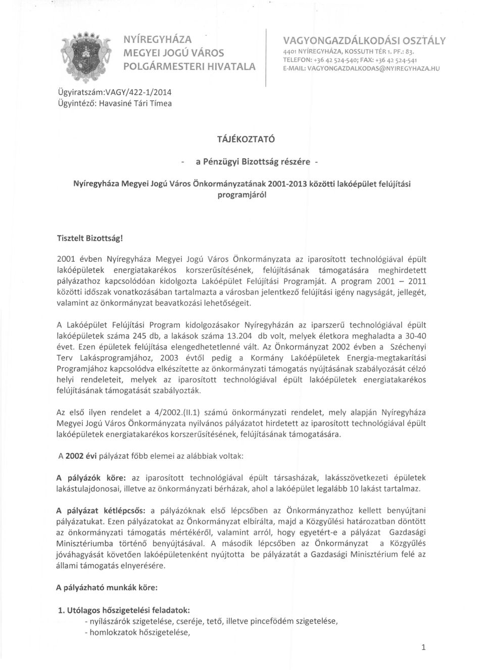 HU Ügyiratszám:VAGY/422-1/2014 Ügyintéző: Havasiné Tári Tímea TÁJÉKOZTATÓ a Pénzügyi Bizottság részére - Nyíregyháza Megyei Jogú Város Önkormányzatának 2001-2013 közötti lakóépület felújítási