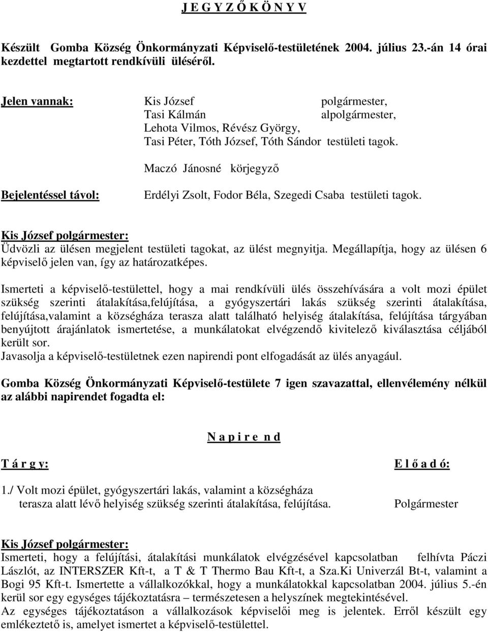 Maczó Jánosné körjegyzı Bejelentéssel távol: Erdélyi Zsolt, Fodor Béla, Szegedi Csaba testületi tagok. Üdvözli az ülésen megjelent testületi tagokat, az ülést megnyitja.