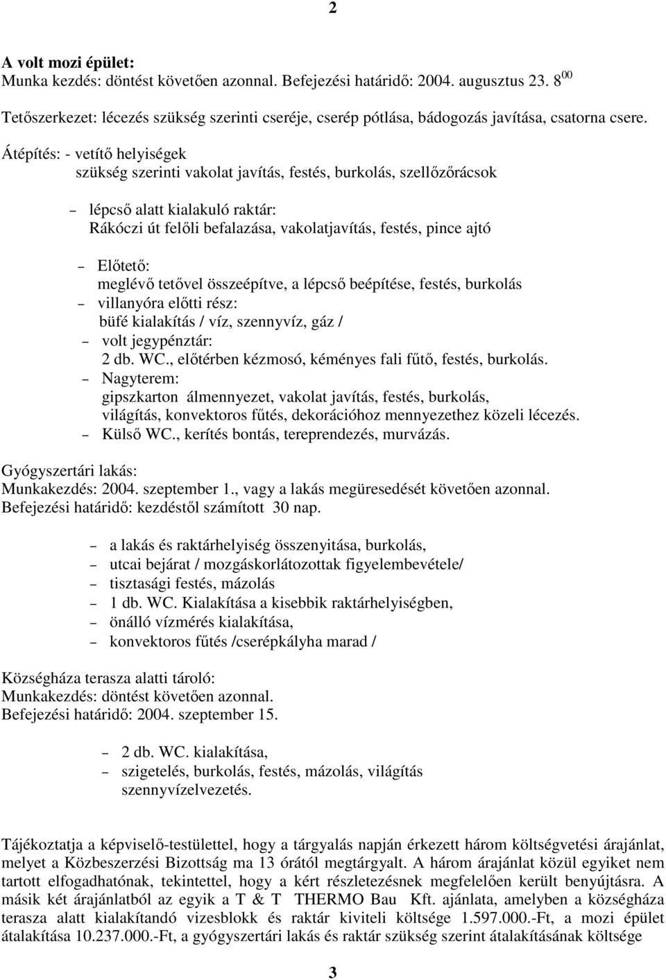 Átépítés: - vetítı helyiségek szükség szerinti vakolat javítás, festés, burkolás, szellızırácsok lépcsı alatt kialakuló raktár: Rákóczi út felıli befalazása, vakolatjavítás, festés, pince ajtó