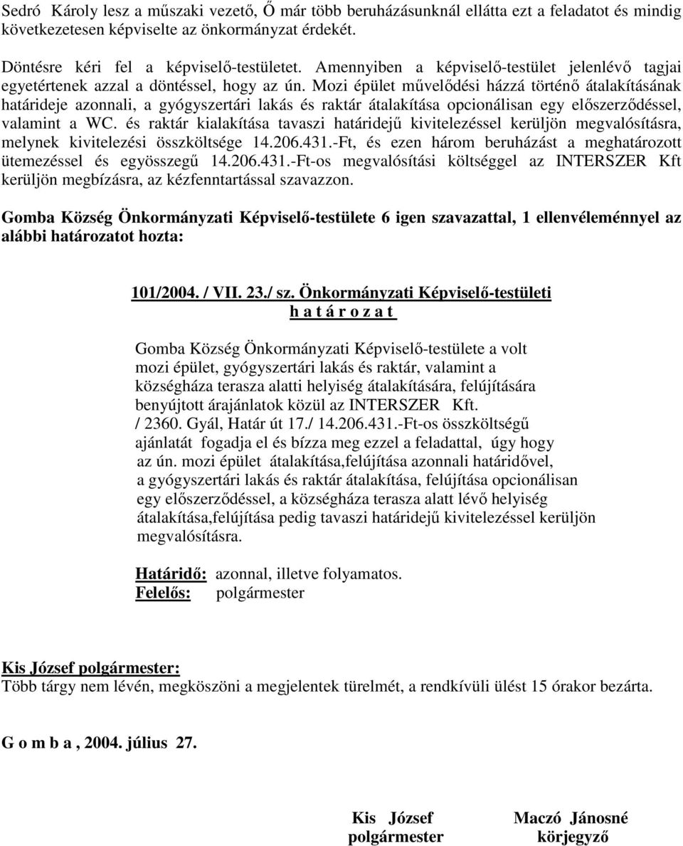 Mozi épület mővelıdési házzá történı átalakításának határideje azonnali, a gyógyszertári lakás és raktár átalakítása opcionálisan egy elıszerzıdéssel, valamint a WC.