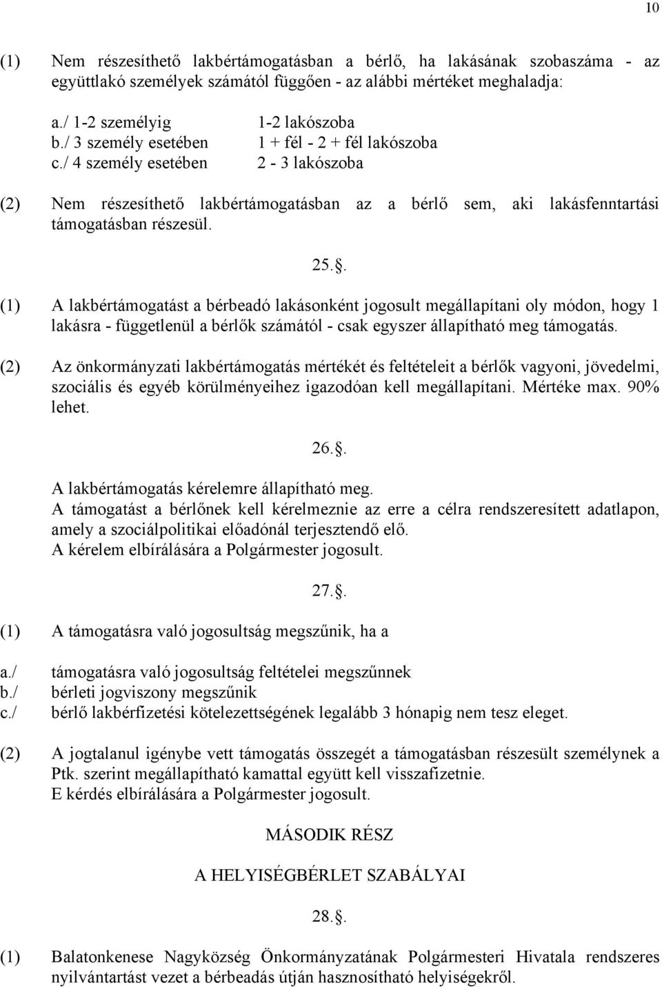 . (1) A lakbértámogatást a bérbeadó lakásonként jogosult megállapítani oly módon, hogy 1 lakásra - függetlenül a bérlők számától - csak egyszer állapítható meg támogatás.