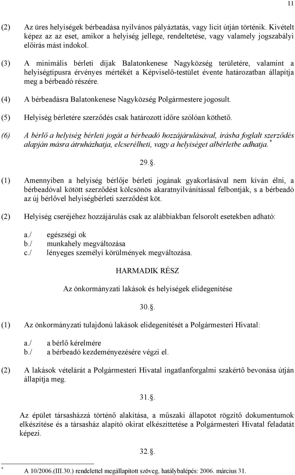 (3) A minimális bérleti díjak Balatonkenese Nagyközség területére, valamint a helyiségtípusra érvényes mértékét a Képviselő-testület évente határozatban állapítja meg a bérbeadó részére.