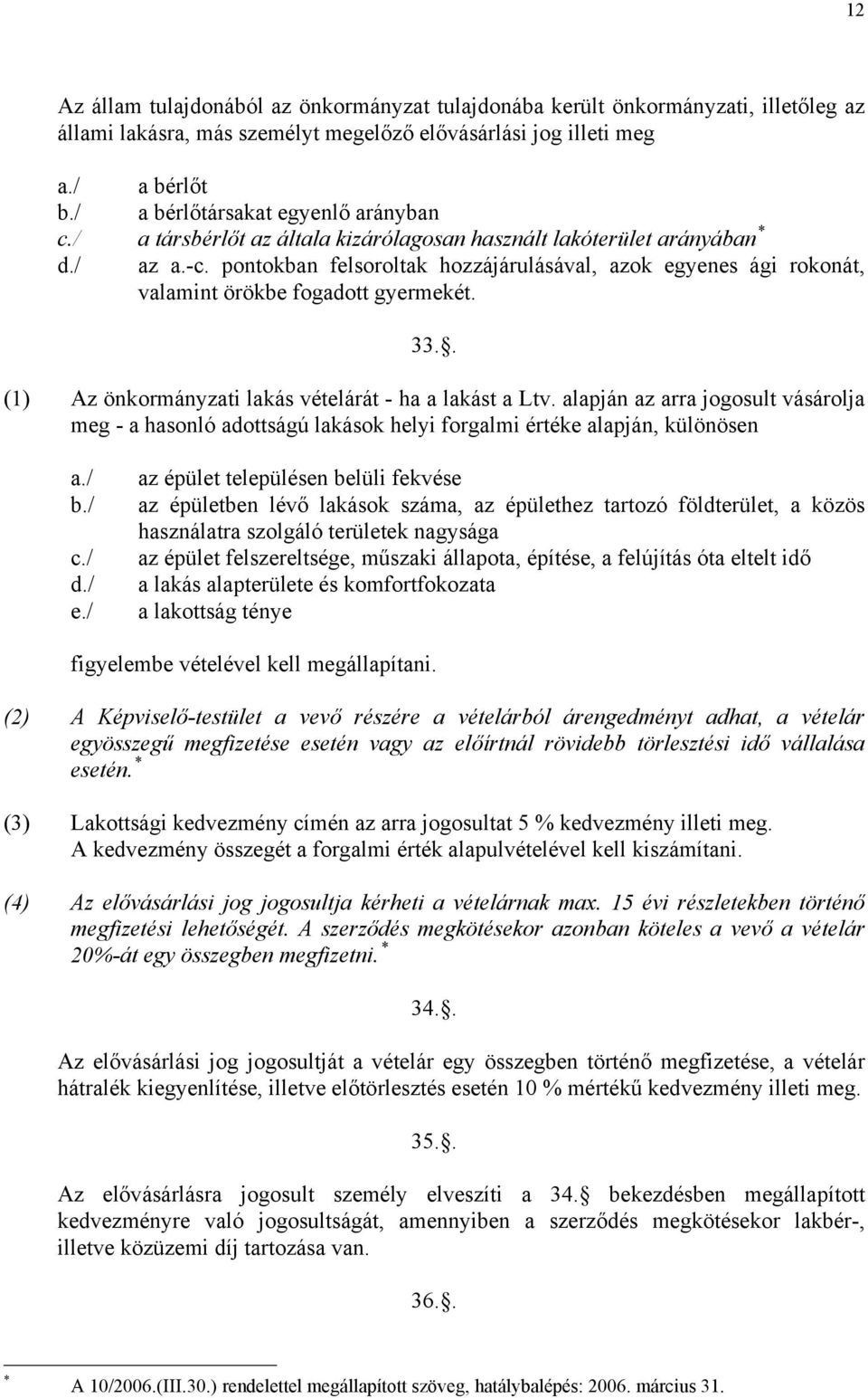 pontokban felsoroltak hozzájárulásával, azok egyenes ági rokonát, valamint örökbe fogadott gyermekét. 33.. (1) Az önkormányzati lakás vételárát - ha a lakást a Ltv.