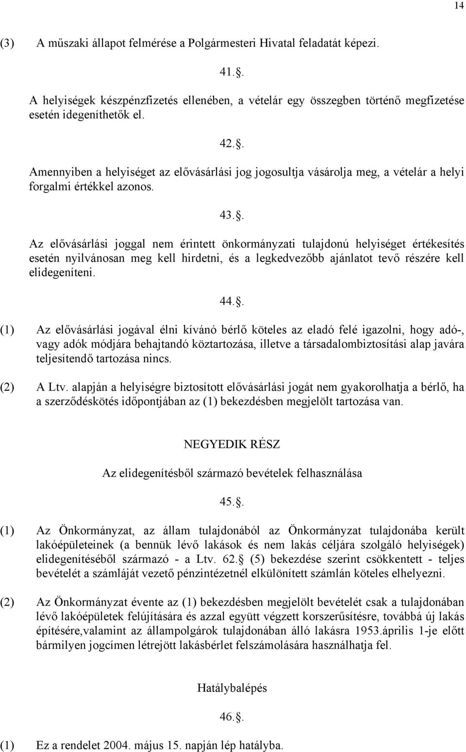 . Az elővásárlási joggal nem érintett önkormányzati tulajdonú helyiséget értékesítés esetén nyilvánosan meg kell hirdetni, és a legkedvezőbb ajánlatot tevő részére kell elidegeníteni. 44.