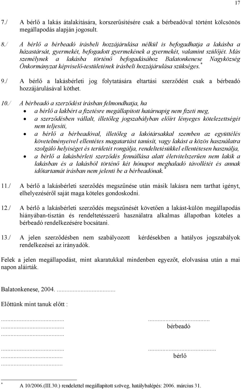 Más személynek a lakásba történő befogadásához Balatonkenese Nagyközség Önkormányzat képviselő-testületének írásbeli hozzájárulása szükséges. * 9.