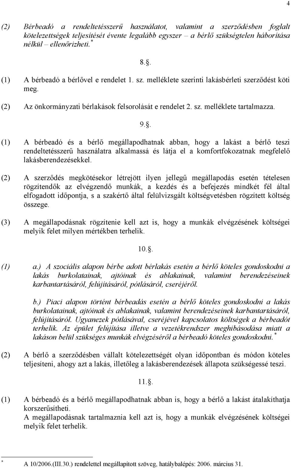 . (1) A bérbeadó és a bérlő megállapodhatnak abban, hogy a lakást a bérlő teszi rendeltetésszerű használatra alkalmassá és látja el a fokozatnak megfelelő lakásberendezésekkel.