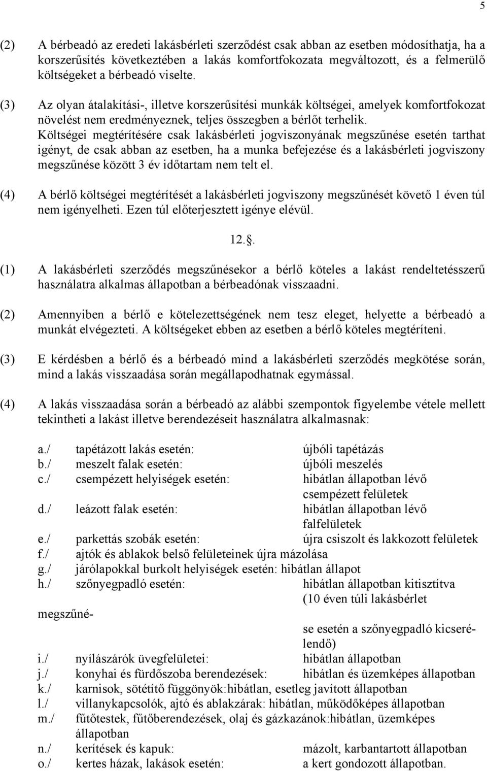 Költségei megtérítésére csak lakásbérleti jogviszonyának megszűnése esetén tarthat igényt, de csak abban az esetben, ha a munka befejezése és a lakásbérleti jogviszony megszűnése között 3 év