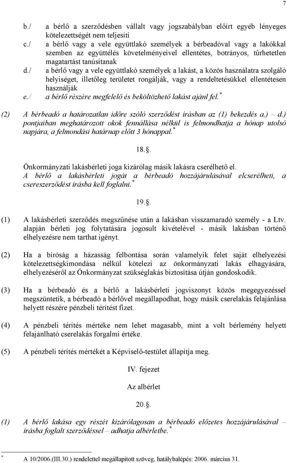 / a bérlő vagy a vele együttlakó személyek a lakást, a közös használatra szolgáló helyiséget, illetőleg területet rongálják, vagy a rendeltetésükkel ellentétesen használják e.