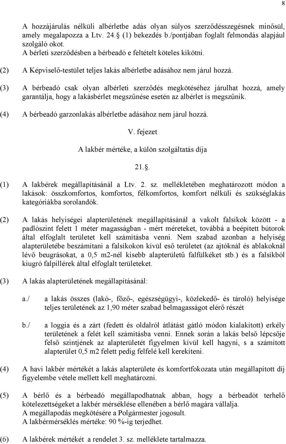 (3) A bérbeadó csak olyan albérleti szerződés megkötéséhez járulhat hozzá, amely garantálja, hogy a lakásbérlet megszűnése esetén az albérlet is megszűnik.