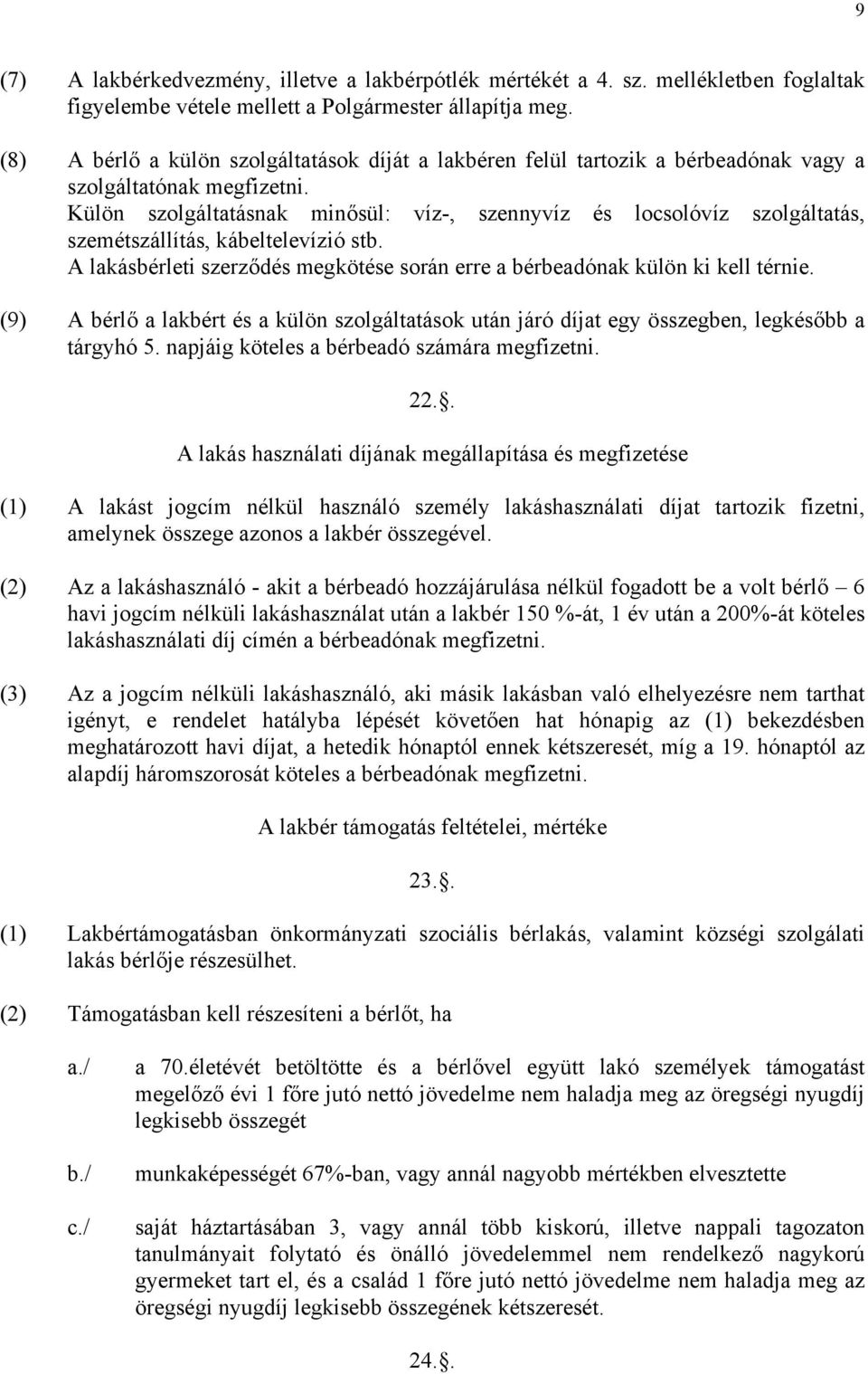 Külön szolgáltatásnak minősül: víz-, szennyvíz és locsolóvíz szolgáltatás, szemétszállítás, kábeltelevízió stb. A lakásbérleti szerződés megkötése során erre a bérbeadónak külön ki kell térnie.