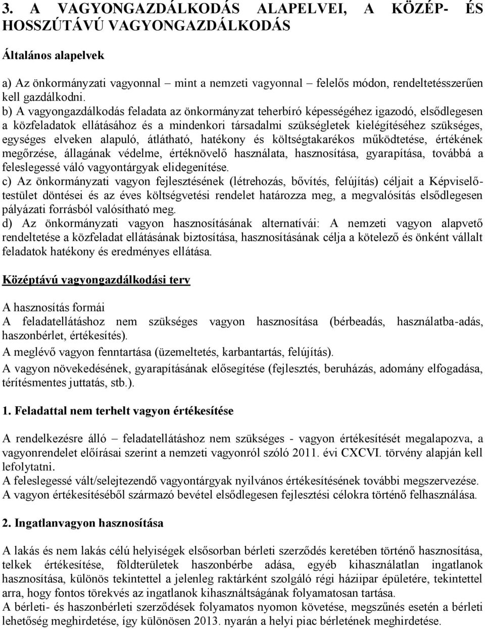 b) A vagyongazdálkodás feladata az önkormányzat teherbíró képességéhez igazodó, elsődlegesen a közfeladatok ellátásához és a mindenkori társadalmi szükségletek kielégítéséhez szükséges, egységes