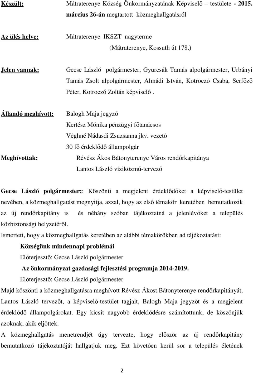 Állandó meghívott: Meghívottak: Balogh Maja jegyző Kertész Mónika pénzügyi főtanácsos Véghné Nádasdi Zsuzsanna jkv.