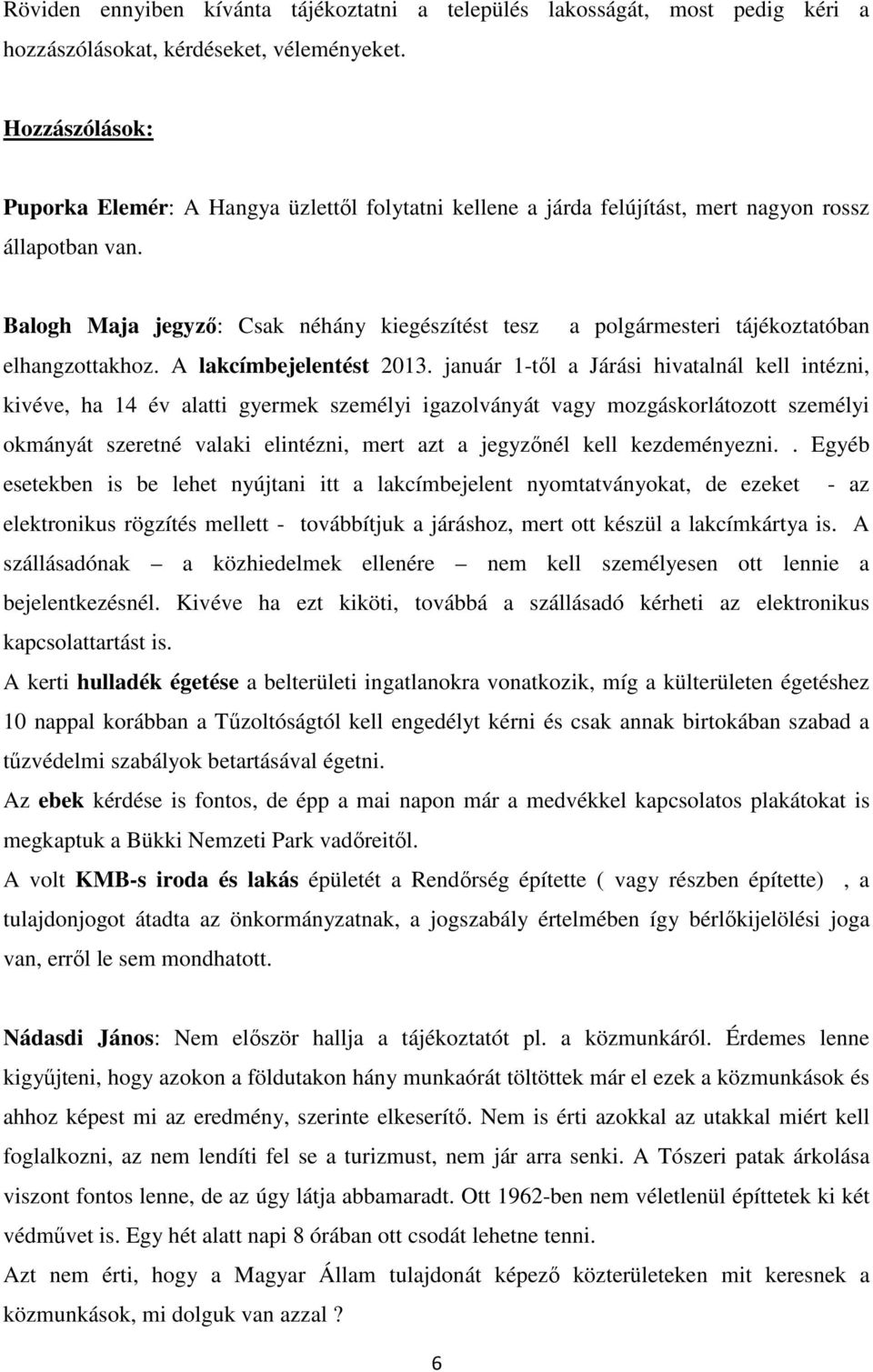 Balogh Maja jegyző: Csak néhány kiegészítést tesz a polgármesteri tájékoztatóban elhangzottakhoz. A lakcímbejelentést 2013.