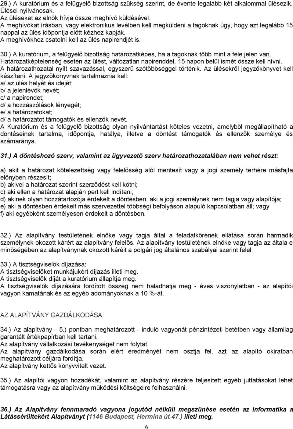 30.) A kuratórium, a felügyelő bizottság határozatképes, ha a tagoknak több mint a fele jelen van. Határozatképtelenség esetén az ülést, változatlan napirenddel, 15 napon belül ismét össze kell hívni.